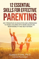 12 ESSENTIAL SKILLS FOR EFFECTIVE PARENTING: Key principles in education and upbringing to raise children with more discipline, responsibility and self-esteem. B08XS8TFMK Book Cover