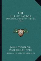 The Silent Pastor: Or, Consolations for the Sick 1022085891 Book Cover