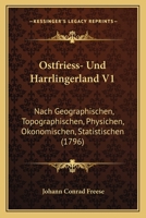 Ostfriess- Und Harrlingerland V1: Nach Geographischen, Topographischen, Physichen, Okonomischen, Statistischen (1796) 1104889811 Book Cover