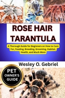 ROSE HAIR TARANTULA: From Beginner to Pro: The Ultimate rose hair tarantula Care Companion B0FNN657B4 Book Cover