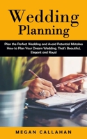 Wedding Planning: Plan the Perfect Wedding and Avoid Potential Mistakes (How to Plan Your Dream Wedding, That's Beautiful, Elegant and R 1998901467 Book Cover