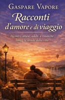 Racconti d'amore e di viaggio: Incontri, attese, addii e rinascite lungo le strade della vita (Italian Edition) B0GS5SCH55 Book Cover