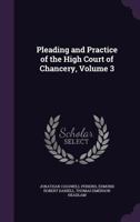 Pleading and Practice of the High Court of Chancery, Volume 3 134394287X Book Cover