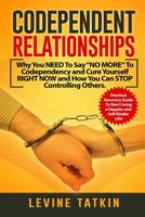 Codependent Relationships : Why You NEED to Say NO MORE to Codependency and Cure Yourself RIGHT NOW and How You Can STOP Controlling Others. Practical Recovery Guide! 1072127539 Book Cover