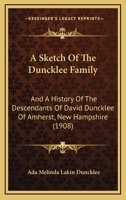 A Sketch Of The Duncklee Family: And A History Of The Descendants Of David Duncklee Of Amherst, New Hampshire 1165291614 Book Cover