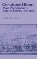 Crowds and History: Mass Phenomena in English Towns, 1790-1835 0521520134 Book Cover