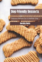 Dog-Friendly Desserts: Delicious Recipes For A Healthier Dog B0B94TNPP5 Book Cover