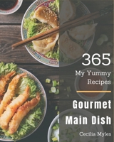 My 365 Yummy Gourmet Main Dish Recipes: Yummy Gourmet Main Dish Cookbook - Your Best Friend Forever B08JFWM58S Book Cover