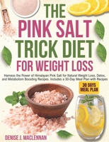 The Pink Salt Trick Diet for Weight Loss: Harness the Power of Himalayan Pink Salt for Natural Weight Loss, Detox, and Metabolism Boosting Recipes. Includes a 30-Day Meal Plan with Recipes. B0FDGTZ1DD Book Cover