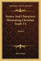 Scenes and Characters Illustrating Christian Truth: Home, by C.M. Sedgwick 114694540X Book Cover
