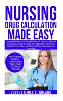 Nursing Drug Calculations Made Easy: Comprehensive Guide to Understand&Carry out Medical Drug Calculations;the Easy Way Approach Plus all You Need toKnow About the Basics of Drug Calculations&Formulas 1091900604 Book Cover
