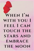 When I’m With You I Feel I Can Touch The Stars and Embrace The Moon: Notebook 120 pages (gift for him and her):anniversary Gifts for Girl and Men=Love ... gift :Valentine s day gifts Romantic Gift 1679157760 Book Cover