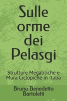 Sulle orme dei Pelasgi: Strutture Megalitiche e Mura Ciclopiche in Italia (Guide per visitare luoghi Misteriosi e Storicamente interessanti) (Italian Edition) B0CR45J3TP Book Cover