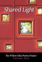 Shared Light: The Willow Glen Poetry Project 1467943266 Book Cover