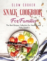 Slow Cooker Snack Cookbook for Families: The Best Recipes Collection for Healthy and Tasty Snack 166710800X Book Cover