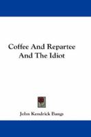 Coffee and Repartee: And the Idiot 1021711144 Book Cover