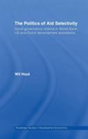 The Politics of Aid Selectivity: Good Governance Criteria in World Bank, U.S. and Dutch Development Assistance (Routledge Studies in Development Economicsá) 0415378605 Book Cover