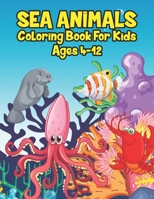 Sea Animals Coloring Book For Kids Ages 4-12: A Great Ocean Animals Activity & Sea Creatures Stress Fun Relaxation Coloring Book With Underwater ... Sea Creatures Perfect For Kindergartens And T B097XGSP8L Book Cover