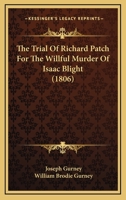 The Trial Of Richard Patch For The Willful Murder Of Isaac Blight 1275543537 Book Cover