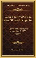 Second Festival Of The Sons Of New Hampshire: Celebrated In Boston, November 2, 1853 1165481618 Book Cover