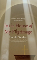 In the House of My Pilgrimage: Violence, Noetic Healing, and Personhood B0CJSFZQMW Book Cover