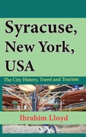 Syracuse, New York, USA: The City History, Travel and Tourism 1671553209 Book Cover