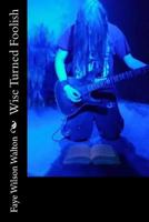 Wise Turned Foolish 1539669750 Book Cover