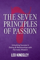 The Seven Principles of Passion: Unlocking Success in Dating & Relationships with Hermetic Wisdom 1312666870 Book Cover