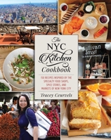The NYC Kitchen Cookbook: 150 Recipes Inspired by the Specialty Food Shops, Spice Stores, and Markets of New York City 1510721126 Book Cover