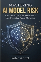 Mastering AI Model Risk: A Comprehensive Guide for Executives: EU AI Act Compliance, LLM Governance, and Board-Level Risk Management B0GZQV8JCZ Book Cover
