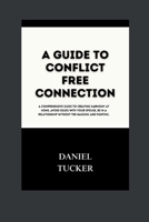 A GUIDE TO CONFLICT FREE CONNECTION: A comprehensive guide to creating harmony at home, avoiding issues with your spouse, and being in a relationship without the nagging and fighting. B0CR1L7X88 Book Cover