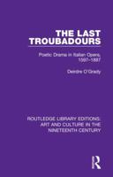 The Last Troubadours: Poetic Drama in Italian Opera, 1597-1887 1138365122 Book Cover