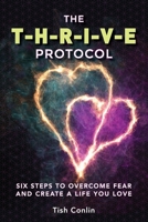 The T-H-R-I-V-E Protocol: Six Steps to Overcome Fear and Create a Life You Love! 0994013620 Book Cover