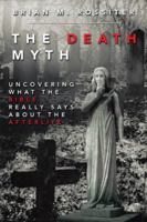 The Death Myth: Uncovering What the Bible Really Says about the Afterlife 1532034709 Book Cover