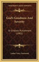 God's Goodness And Severity: Or Endless Punishment 1164659022 Book Cover