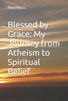 Blessed by Grace: My Journey from Atheism to Spiritual Belief B0CLMGQXPR Book Cover