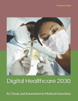 Digital Healthcare 2030: AI, Cloud, and Automation in Medical Innovation B0DWMBDG1H Book Cover