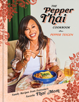 The Pepper Thai Cookbook: Family Recipes from Everyone's Favorite Thai Mom 0593137663 Book Cover