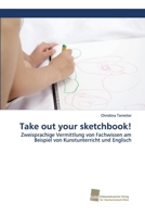 Take out your sketchbook!: Zweisprachige Vermittlung von Fachwissen am Beispiel von Kunstunterricht und Englisch 6202320567 Book Cover