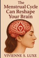 The Menstrual Cycle Can Reshape Your Brain B0F89KH7HQ Book Cover