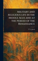 Military and Religious Life in the Middle Ages and at the Period of the Renaissance 1023559897 Book Cover