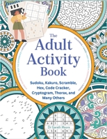 The Adult Activity Book: Sudoku, Kakuro, Scramble, Hex, Code Cracker, Cryptogram, Thorax, and Many Others 1805472534 Book Cover