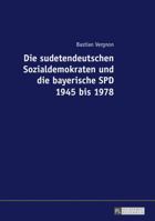 Die Sudetendeutschen Sozialdemokraten Und Die Bayerische SPD 1945 Bis 1978 3631735359 Book Cover