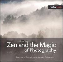 Zen and the Magic of Photography: Learning to See and to Be through Photography 1933952547 Book Cover