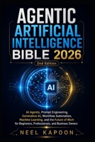 Agentic Artificial Intelligence Bible 2026: AI Agents, Prompt Engineering, Generative AI, Workflow Automation,Machine Learning, and the Future of Work for Beginners,Professionals, and Business Owners B0GZP1QYWH Book Cover
