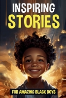 Inspiring Stories For Amazing Black Boys: 30 True Motivational Tales of Courage, Perseverance, Problem-Solving, and Friendship 1917141017 Book Cover