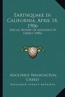 Earthquake In California, April 18, 1906: Special Report Of Adolphus W. Greely 1436827841 Book Cover
