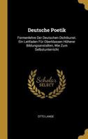 Deutsche Poetik: Formenlehre Der Deutschen Dichtkunst. Ein Leitfaden Für Oberklassen Höherer Bildungsanstalten, Wie Zum Selbstunterricht 027018421X Book Cover