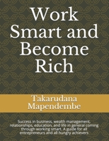 Work Smart and Become Rich: Success in business, wealth management, relationships, education, and life in general coming through working smart. A guide for all entrepreneurs and all hungry achievers B095J7VJDG Book Cover