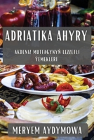 Adriatika Ahyry: Akdeniz Mutfağynyň Lezzetli Ýemekleri 1835590624 Book Cover